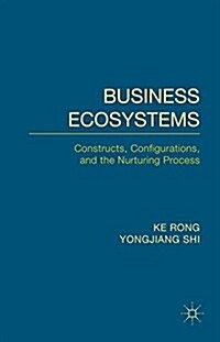 Business Ecosystems : Constructs, Configurations, and the Nurturing Process (Hardcover)