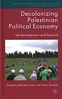 Decolonizing Palestinian Political Economy : De-development and Beyond (Hardcover)