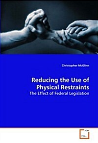 Reducing the Use of Physical Restraints - the Effect of Federal Legislation (Paperback)