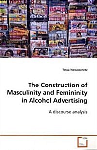 The Construction of Masculinity and Femininity in Alcohol Advertising (Paperback)