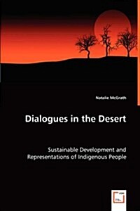 Dialogues in the Desert - Sustainable Development and Representations of Indigenous People (Paperback)