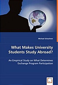 What Makes University Students Study Abroad? - an Empirical Study on What Determines Exchange Program Participation (Paperback)