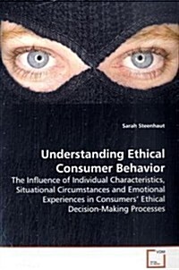 Understanding Ethical Consumer Behavior - the Influence of Individual Characteristics, Situational Circumstances and Emotional Experiences in Consumer (Paperback)