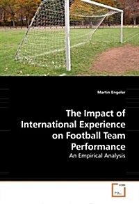 The Impact of International Experience on Football Team Performance (Paperback)