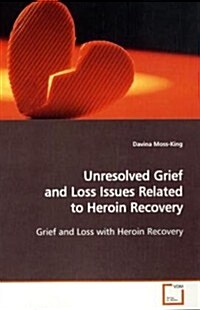 Unresolved Grief and Loss Issues Related to Heroin Recovery (Paperback)