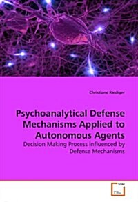 Psychoanalytical Defense Mechanisms Applied to Autonomous Agents (Paperback)