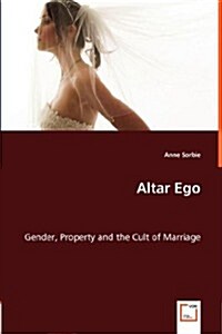 Altar Ego. Gender, Property and the Cult of Marriage (Paperback)