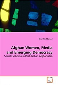 Afghan Women, Media and Emerging Democracy (Paperback)