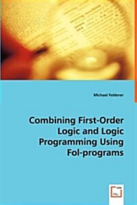 Combining First-order Logic and Logic Programming Using Fol-programs (Paperback)