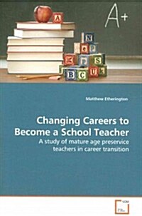 Changing Careers to Become a School Teacher (Paperback)