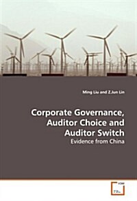 Corporate Governance, Auditor Choice and Auditor Switch - Evidence from China (Paperback)