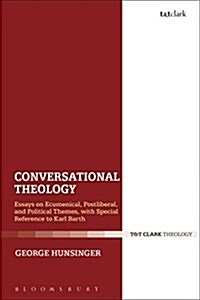 Conversational Theology : Essays on Ecumenical, Postliberal, and Political Themes, with Special Reference to Karl Barth (Hardcover)