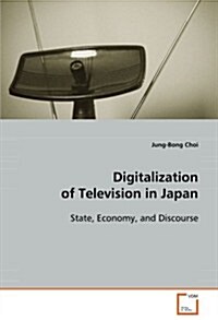Digitalization of Television in Japan State, Economy, and Discourse (Paperback)