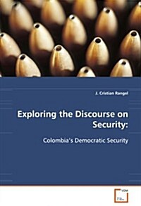 Exploring the Discourse on Security: Colombias Democratic Security (Paperback)