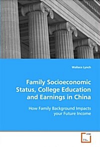 Family Socioeconomic Status, College Education and Earnings in China (Paperback)