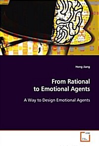 From Rational to Emotional Agents a Way to Design Emotional Agents (Paperback)