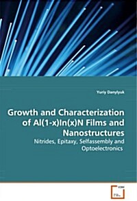 Growth and Characterization of Al(1-X)In(x)N Films and Nanostructures - Nitrides, Epitaxy, Selfassembly and Optoelectronics (Paperback)
