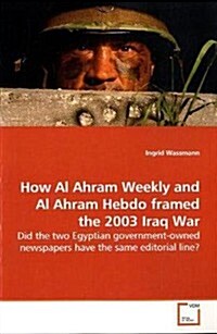 How Al Ahram Weekly and Al Ahram Hebdo Framed the 2003 Iraq War (Paperback)