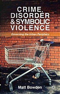 Crime, Disorder and Symbolic Violence : Governing the Urban Periphery (Hardcover)