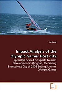 Impact Analysis of the Olympic Games Host City - Specially Focused on Sports Tourism Development in Qingdao, the Sailing Events Host City of 2008 Beij (Paperback)