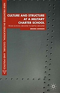 Culture and Structure at a Military Charter School : From School Ground to Battle Ground (Hardcover)