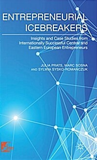 Entrepreneurial Icebreakers : Insights and Case Studies from Internationally Successful Central and Eastern European Entrepreneurs (Hardcover)