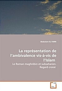 La repr?entation de lambivalence vis-?vis de lIslam - Le Roman maghr?in et subsaharien. Regard crois? (Paperback)