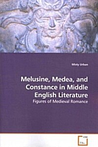 Melusine, Medea, and Constance in Middle English Literature - Figures of Medieval Romance (Paperback)