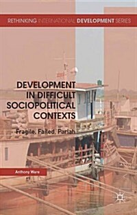 Development in Difficult Sociopolitical Contexts : Fragile, Failed, Pariah (Hardcover)