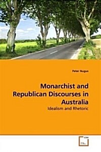 Monarchist & Republican Discourses in Australia: Idealism & Rhetoric (Paperback)