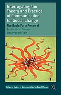 Interrogating the Theory and Practice of Communication for Social Change : The Basis for a Renewal (Hardcover)