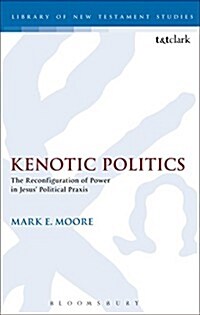 Kenotic Politics : The Reconfiguration of Power in Jesus Political Praxis (Paperback)