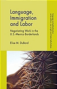 Language, Immigration and Labor : Negotiating Work in the U.S.-Mexico Borderlands (Hardcover)