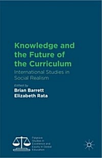 Knowledge and the Future of the Curriculum : International Studies in Social Realism (Hardcover)