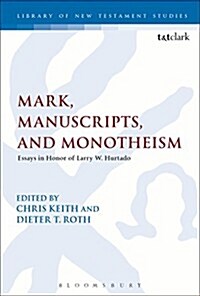 Mark, Manuscripts, and Monotheism : Essays in Honor of Larry W. Hurtado (Hardcover)