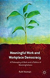 Meaningful Work and Workplace Democracy : A Philosophy of Work and a Politics of Meaningfulness (Hardcover)