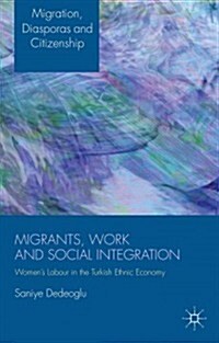 Migrants, Work and Social Integration : Womens Labour in the Turkish Ethnic Economy (Hardcover)