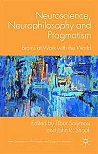 Neuroscience, Neurophilosophy and Pragmatism : Brains at Work with the World (Hardcover)