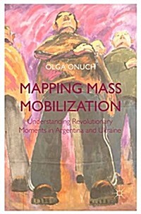 Mapping Mass Mobilization : Understanding Revolutionary Moments in Argentina and Ukraine (Hardcover)