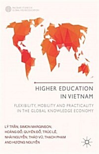 Higher Education in Vietnam : Flexibility, Mobility and Practicality in the Global Knowledge Economy (Hardcover)