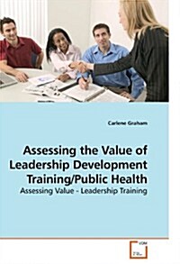 Assessing the Value of Leadership Development Training/Public Health (Paperback)