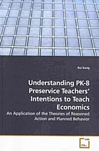 Understanding PK-8 Preservice Teachers Intentions to Teach Economics (Paperback)