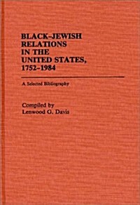 Black-Jewish Relations in the United States, 1752-1984: A Selected Bibliography (Hardcover)