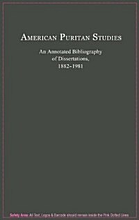 American Puritan Studies: An Annotated Bibliography of Dissertations, 1882-1981 (Hardcover)