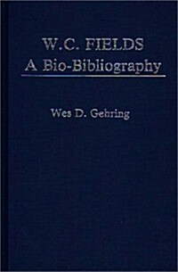 W. C. Fields: A Bio-Bibliography (Hardcover)