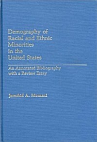 Demography of Racial and Ethnic Minorities in the United States: An Annotated Bibliography with a Review Essay (Hardcover)