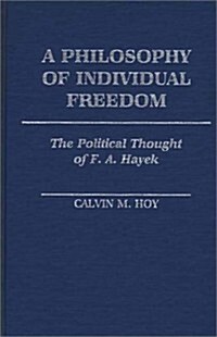 A Philosophy of Individual Freedom: The Political Thought of F. A. Hayek (Hardcover)