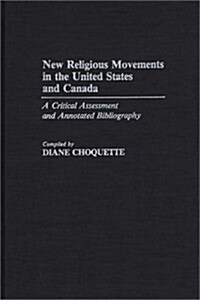 New Religious Movements in the United States and Canada: A Critical Assessment and Annotated Bibliography (Hardcover)
