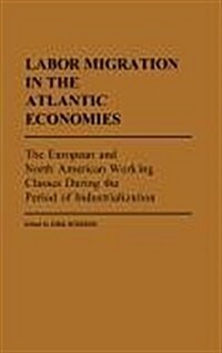 Labor Migration in the Atlantic Economies: The European and North American Working Classes During the Period of Industrialization (Hardcover)