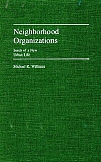 Neighborhood Organizations: Seeds of a New Urban Life (Hardcover)